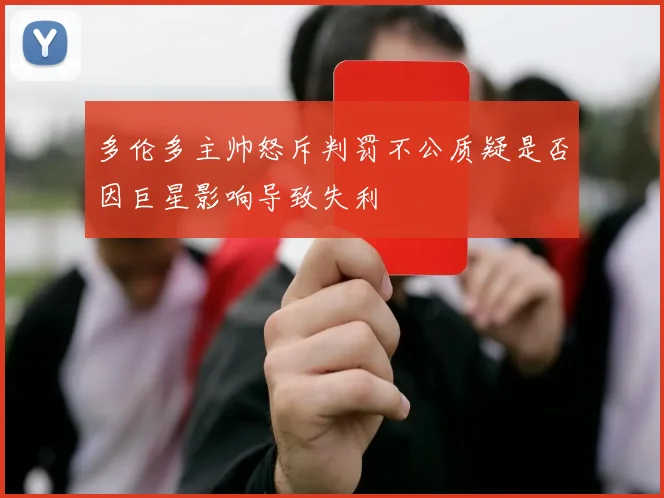 多伦多主帅怒斥判罚不公质疑是否因巨星影响导致失利